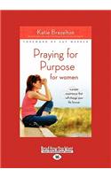 Praying for Purpose for Women: A Prayer Experience That Will Change Your Life Forever (Large Print 16pt)