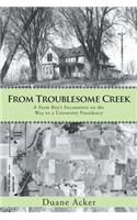 From Troublesome Creek: A Farm Boy's Encounters on the Way to a University Presidency