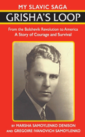 Grisha's Loop - My Slavic Saga: From the Bolshevik Revolution to America A Story of Courage and Survival