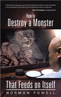 How to Destroy a Monster That Feeds on Itself