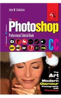 The Adobe Photoshop CC Professional Tutorial Book 75 Macintosh/Windows: The Art of Modern Glamour Photography with Photoshop
