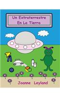 Un Extraterrestre En La Tierra: A Lovely Story in Spanish about an Alien Who Visits Earth and Wants to Know Why We Have So Many Things That He Doesn't Have in His Planet