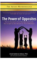The Power of Opposites: How to Succeed in Your Marriage and Family Not in Spite Of, But Because Of, Your Differences