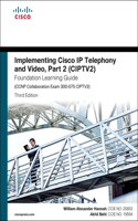 Implementing Cisco IP Telephony and Video, Part 2 (CIPTV2) Foundation Learning Guide (CCNP Collaboration Exam 300-075 CIPTV2): Ccnp Collaboration Exam 300-075 Ciptv2
