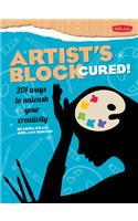 Artist's Block Cured!: 201 Ways to Unleash Your Creativity