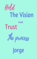 Hold The Vision and Trust The Process Jorge's: 2020 New Year Planner Goal Journal Gift for Jorge / Notebook / Diary / Unique Greeting Card Alternative