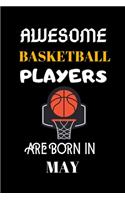 Awesome Basketball Players Are Born in May: Basketball Players Birthday Gifts Notebook Journal for Record Everything-Basketball Lovers Gifts for Boys-Basketball Lovers Lined Notebook