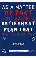 As A Matter Of Fact I Do Have A Retirement Plan That Mostly Involves Jogging