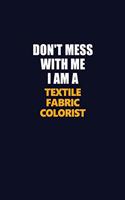Don't Mess With Me I Am A Textile Fabric Colorist: Career journal, notebook and writing journal for encouraging men, women and kids. A framework for building your career.