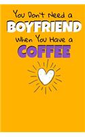 You Don't Need A Boyfriend When You Have A Coffee