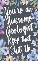 You're An Awesome Geologist Keep That Shit Up: Funny Joke Appreciation & Encouragement Gift Idea for Geologists. Thank You Gag Notebook Journal & Sketch Diary Present.