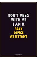 Don't Mess With Me, I Am A Back Office Assistant: Career Motivational Quotes 6x9 120 Pages Blank Lined Notebook Journal