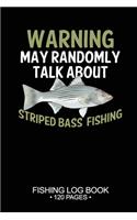 Warning May Randomly Talk About Striped Bass Fishing Fishing Log Book 120 Pages: Cool Freshwater Game Fish Saltwater Fly Fishes Journal Composition Notebook Notes Day Planner Notepad