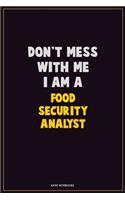 Don't Mess With Me, I Am A Food Security Analyst: Career Motivational Quotes 6x9 120 Pages Blank Lined Notebook Journal