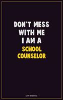 Don't Mess With Me, I Am A School Counselor: Career Motivational Quotes 6x9 120 Pages Blank Lined Notebook Journal