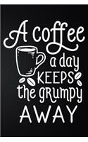 A Coffee A Day Keeps The Grumpy Away: 100 Pages 6'' x 9'' Coffee Tasting Journal - Track, Log And Rate Coffee Varieties And Roasts Notebook Gift For Coffee Drinkers