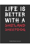 Life is Better With A Shetland Sheepdog Weekly Planner 2020-2021: Weekly Calendar / Planner Gift, 274 Pages, 8.5x11, Soft Cover, Matte Finish