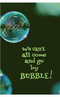 We Can't All Come and go by Bubble!