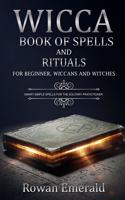 Wicca: Book of Spells and Rituals for Beginners, Wiccans and Witches. Smart Simple Spells for the Solitary Pratictioner