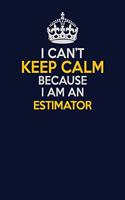 I Can't Keep Calm Because I Am An Estimator: Career journal, notebook and writing journal for encouraging men, women and kids. A framework for building your career.