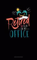 Retired I'll Be In My Office