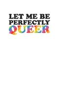 Let Me Be Perfectly Queer Funny Awesome 120 Page Notebook Lined Journal for LGBT Gay Lesbian Interest