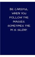 Be Careful When You Follow The Masses. Sometimes The M Is Silent.