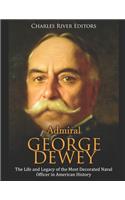 Admiral George Dewey: The Life and Legacy of the Most Decorated Naval Officer in American History