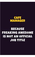 Cafe Manager Because Freaking Awesome is not An Official Job Title: 6X9 Career Pride Notebook Unlined 120 pages Writing Journal