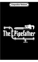 Composition Notebook: The Pipefather - Funny plumber plumbing Gift Journal/Notebook Blank Lined Ruled 6x9 100 Pages