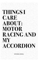 Things I Care About: Motor Racing And My Accordion: A 6x9 Inch Notebook Diary Journal With A Bold Text Font Slogan On A Matte Cover and 120 Blank Lined Pages Makes A Gre