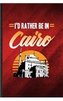 I'd Rather Be in Cairo: Funny Blank Lined Egypt Tourist Notebook/ Journal, Graduation Appreciation Gratitude Thank You Souvenir Gag Gift, Modern Cute Graphic 110 Pages