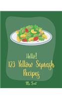 Hello! 123 Yellow Squash Recipes: Best Yellow Squash Cookbook Ever For Beginners [Grilled Vegetables Cookbook, Homemade Pasta Recipe, Vegetarian Casserole Cookbook, Simple Grilling C(1 Yellow Squash Recipes)