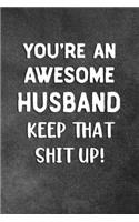 You're An Awesome Husband Keep That Shit Up