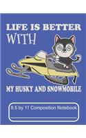 Life Is Better With My Husky And Snowmobile 8.5 by 11 Composition Notebook: Adorable Winter Siberian Husky Puppy Dog Out Riding On The Snow