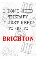 I Don't Need Therapy I Just Need To Go To Brighton