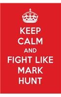 Keep Calm and Fight Like Mark Hunt: Mark Hunt Designer Notebook