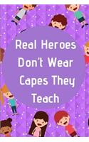 Real Heroes Don't Wear Capes They Teach