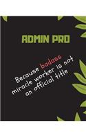 ADMIN PRO Because Badass Miracle Worker Is Not An Official Title: Appreciate That Talented ADMIN PRO with this custom book - 120 Pages ruled Notebook Gift