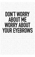Don't Worry about Me Worry about Your Eyebrows