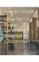 How to Raise Learning Interest in Classroom