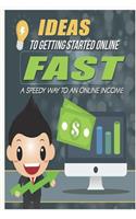 Ideas to Getting Started Online Fast: Get Clear on What to Focus on When Starting an Online Business to Guarantee Your Success with My Simple System.