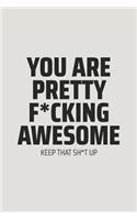 You Are Pretty F*cking Awesome Keep That Sh*t Up