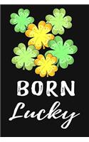 Born Lucky: Awesome St. Patrick's Day Gift: Lined Notebook Journal Lucky Clovers