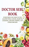 Doctor Sebi Book: Everything You Need to Win Against STDs, Cancer, Diabetes, Leukemia, Epilepsy, Herpes, and Other Diseases