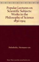 Popular Lectures on Scientific Subjects (Works in the Philosophy of Science 1830-1914)