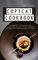 Copycat Cookbook: The Perfect Cookbook You Need for Cooking Your Favorite Recipes as a Masterchef at Home