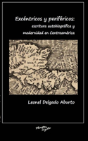 Excéntricos Y Periféricos: Escritura Autobiográfica Y Modernidad En Centroamérica