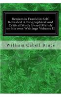 Benjamin Franklin Self-Revealed A Biographical and Critical Study Based Mainly on his own Writings Volume II