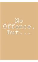 No Offence, But...: Notebook